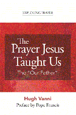 The Prayer Jesus Taught Us The "Our Father" (Exploring Prayer)